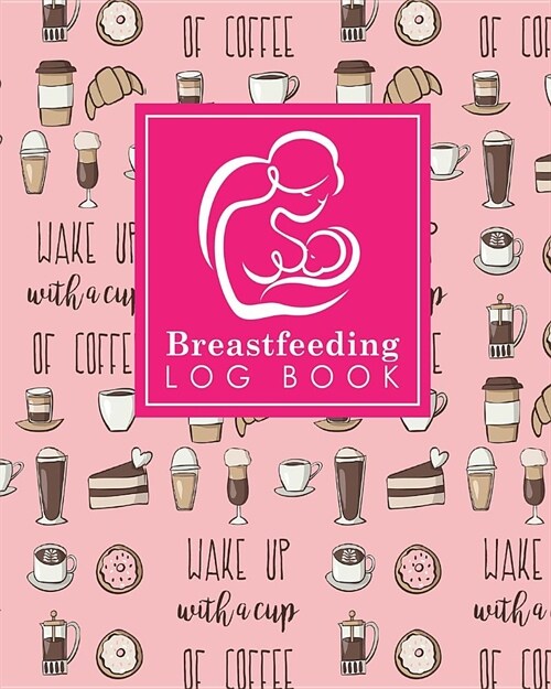 Breastfeeding Log Book: Baby Feeding Logbook, Breastfeeding Journal, Breastfeeding And Diaper Log, Breastfeeding Tracker, Cute Coffee Cover (Paperback)