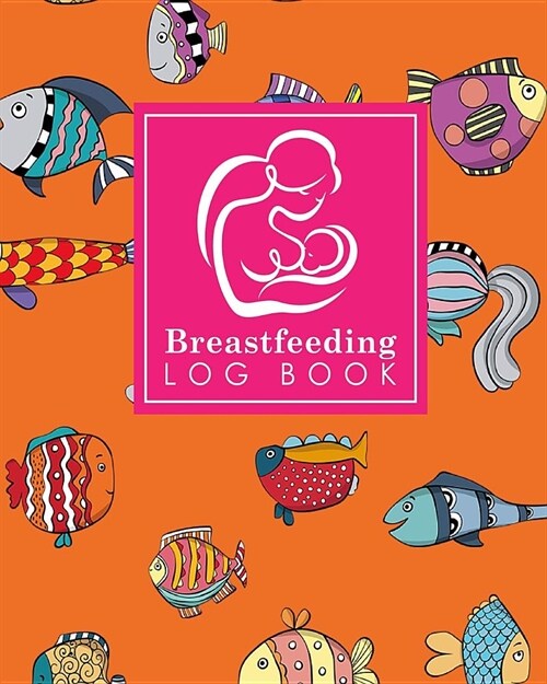 Breastfeeding Log Book: Baby Feeding Logbook, Breastfeeding Journal, Breastfeeding And Diaper Log, Breastfeeding Tracker, Cute Funky Fish Cove (Paperback)