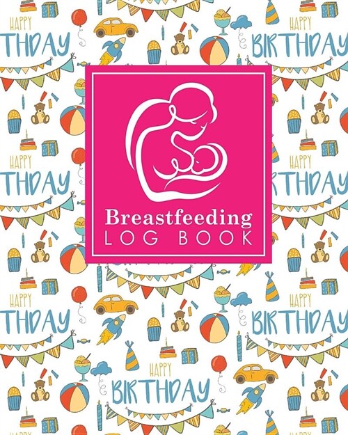 Breastfeeding Log Book: Baby Feeding Log, Breastfeeding Food Journal, Breast Feeding Notebook, Breastfeeding Organizer, Cute Birthday Cover (Paperback)