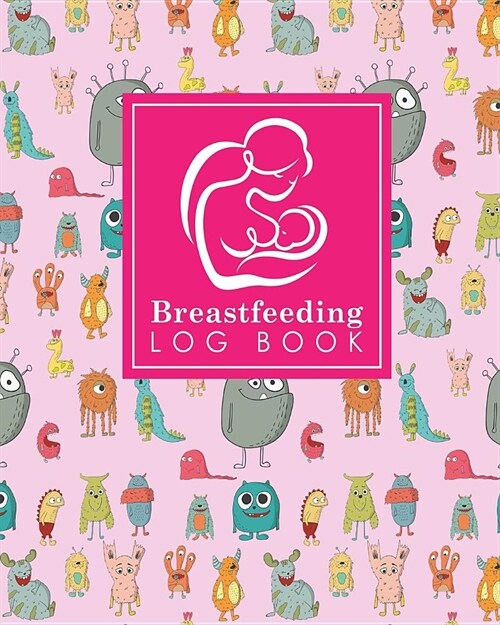 Breastfeeding Log Book: Baby Feeding Diary, Breastfeeding Book For Moms, Breast Feeding Journal, Breastfeeding Log Book, Cute Monsters Cover (Paperback)