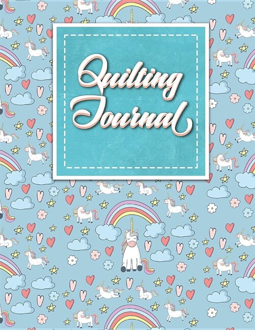 Quilting Journal: Quilt Journal Planner, Quilt Pattern Books, Quilting Daily, Cute Unicorns Cover (Paperback)