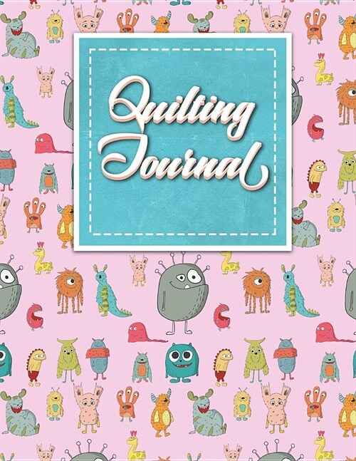 Quilting Journal: Quilt Journal Notebook, Quilt Pattern, Quilters Diary, Cute Monsters Cover (Paperback)