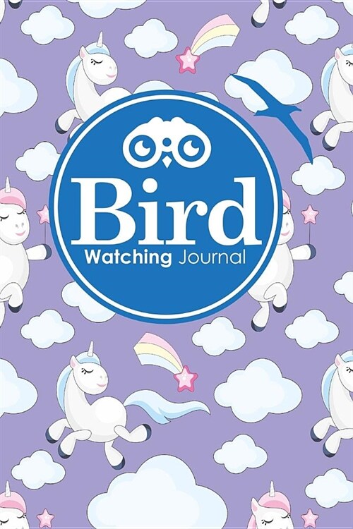 Bird Watching Journal: Bird Field Notebook, Bird Watching Journal For Kids, Bird Watchers Log Book, Bird Watching Record Book, Cute Unicorns (Paperback)