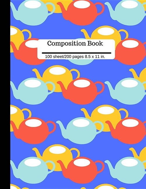 Composition Book Tea Kettle Wide Ruled Lined Book 100 Pages 8.5 x 11 size: Soft Cover Writing Notebook (Paperback)