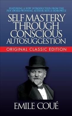 Self-Mastery Through Conscious Autosuggestion (Original Classic Edition) (Paperback)
