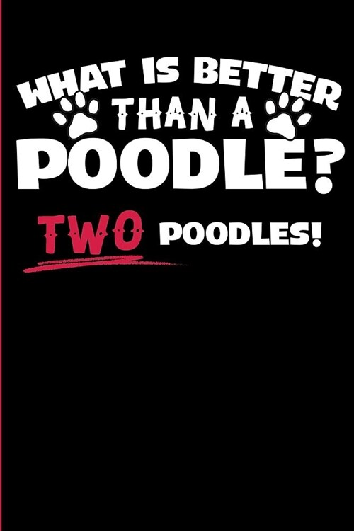 What is Better than a Poodle? Two Poodles!: Notebook & Blank Lined Journal for Poodle Lovers Perfect Gift under 10 for Dog Lovers (Composition Book, 1 (Paperback)