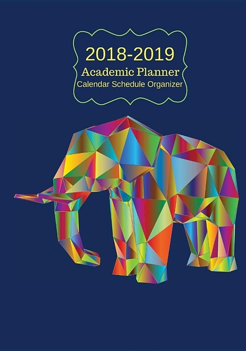 2018-2019 Academic Planner Calendar Schedule Organizer: Elephant Design Weekly & Monthly Portable Diary, At A Glance Journal With Inspirational Quotes (Paperback)