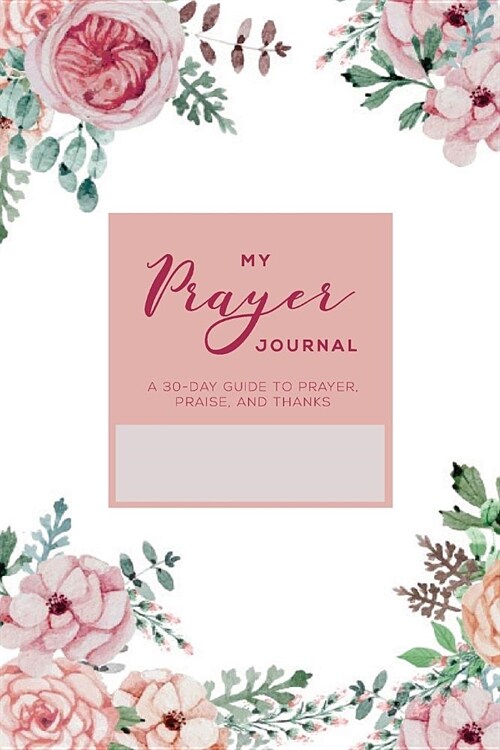My Prayer Journal: A 30-Day Guide To Prayer, Praise and Thanks (Paperback)