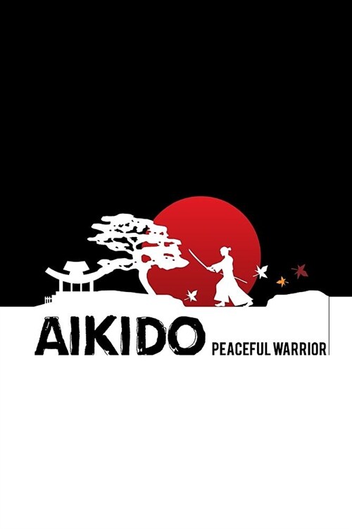 Aikido Peaceful Warrior: Aikido Japanese Martial Art Notebook / Journal 6x9 100 pages lined paper (Paperback)