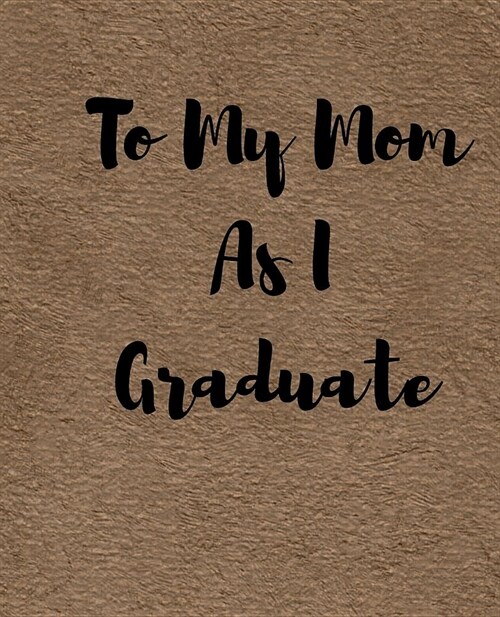 To My Mom As I Graduate: A Simple Custom Graduation Gift 50 Pages ruled Journal. (Paperback)