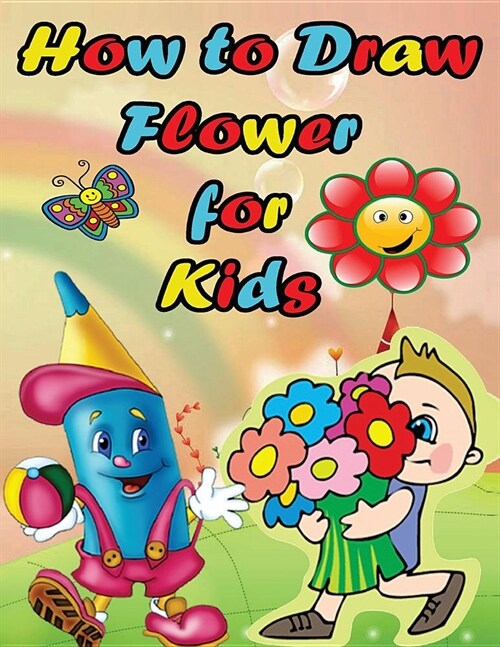 How to Draw Flower For Kids: Easy Step by Step Guide for Kids on Drawing a Flower (Paperback)