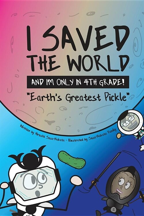 I Saved the World and Im Only in 4th Grade!: Earths Greatest Pickle (Book 1) (Paperback)