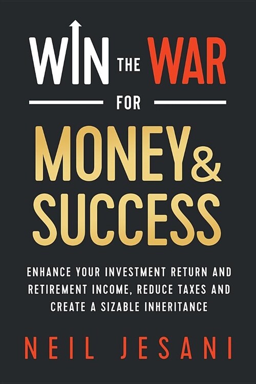 Win the War for Money and Success: Enhance Your Investment Return and Retirement Income, Reduce Taxes and Create a Sizable Inheritance (Paperback)