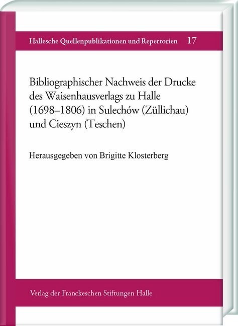 Bibliographischer Nachweis Der Drucke Des Waisenhausverlags Zu Halle (1698-1806) in Sulechow (Zullichau) Und Cieszyn (Teschen) (Hardcover)