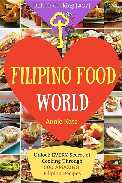 Welcome to Filipino Food World: Unlock EVERY Secret of Cooking Through 500 AMAZING Filipino Recipes ( Filipino Cookbook, Filipino Recipe Book, Philipp (Paperback)
