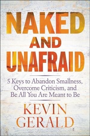 Naked and Unafraid: 5 Keys to Abandon Smallness, Overcome Criticism, and Be All You Are Meant to Be (Hardcover)