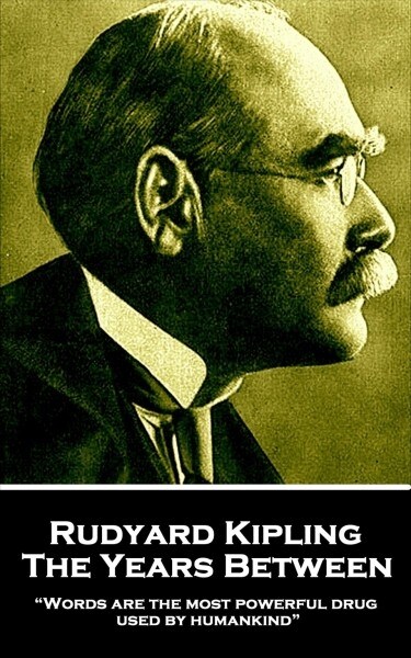 Rudyard Kipling - The Years Between: Words are the most powerful drug used by humankind (Paperback)