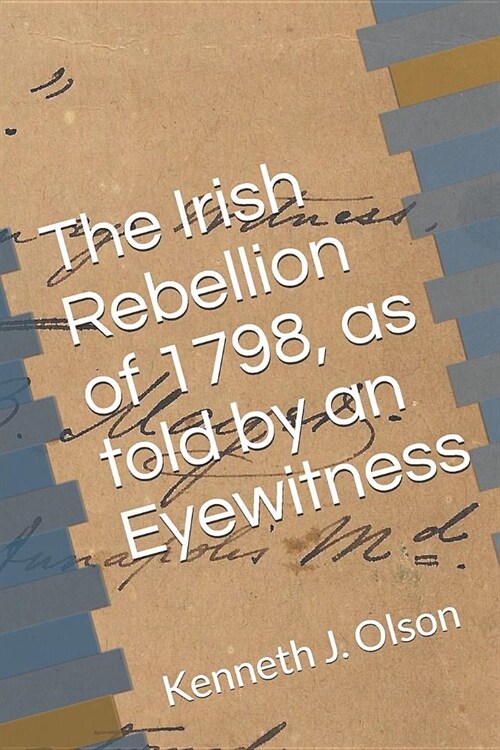 The Irish Rebellion of 1798, as told by an Eyewitness (Paperback)