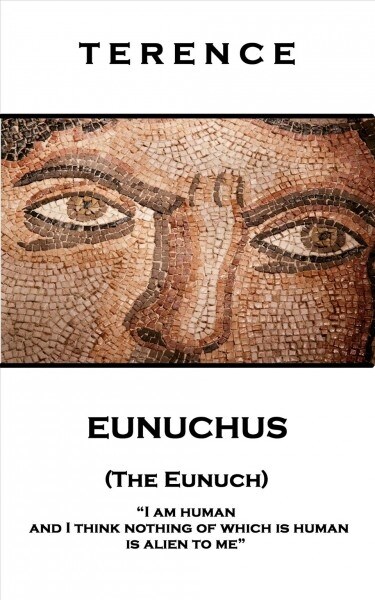 Terence - Eunuchus (The Eunuch): I am human and I think nothing of which is human is alien to me (Paperback)