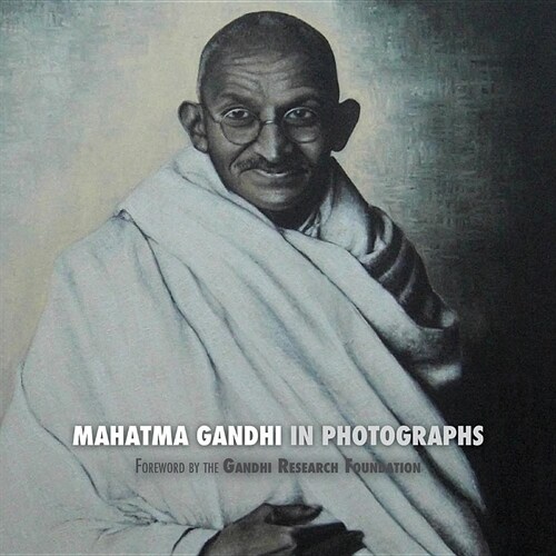 Mahatma Gandhi in Photographs: Foreword by The Gandhi Research Foundation (Paperback, Eco)