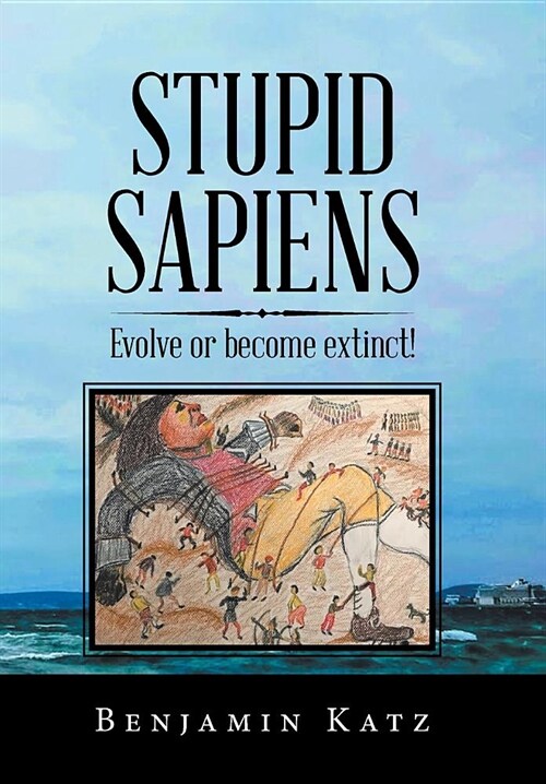 Stupid Sapiens: Evolve or Become Extinct! (Hardcover)