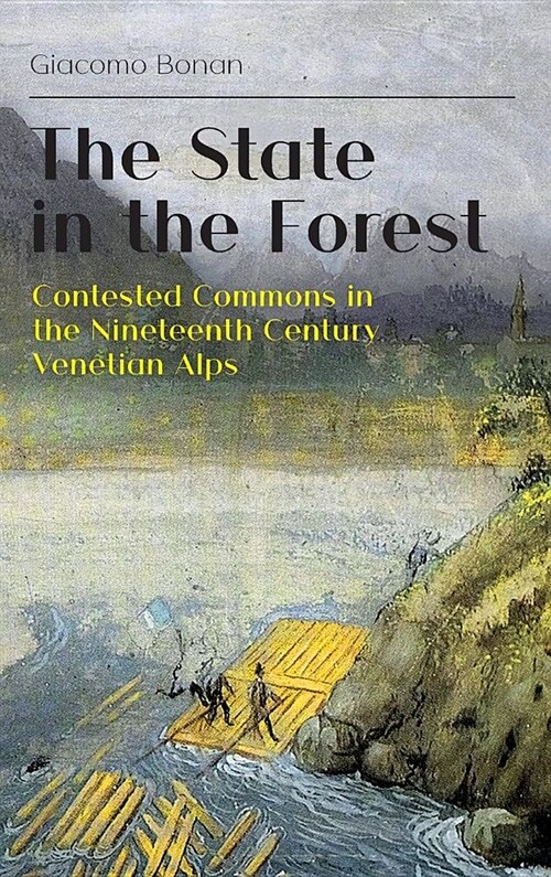 The State in the Forest: Contested Commons in the Nineteenth Century Venetian Alps (Hardcover)