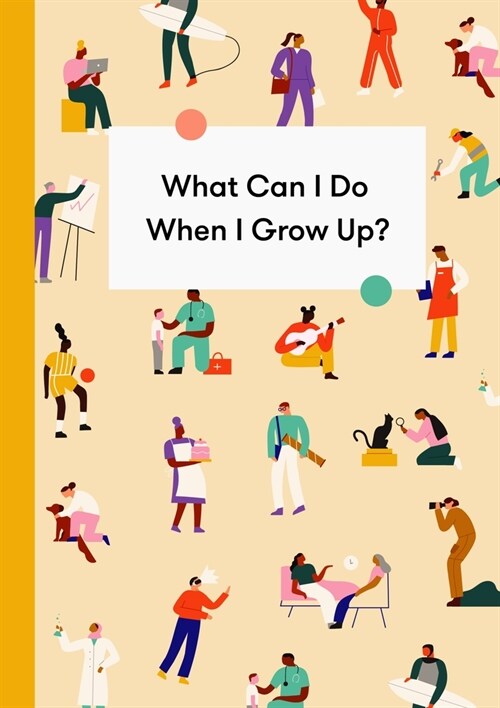 What Can I Do When I Grow Up? : A young persons guide to careers, money – and the future (Hardcover)