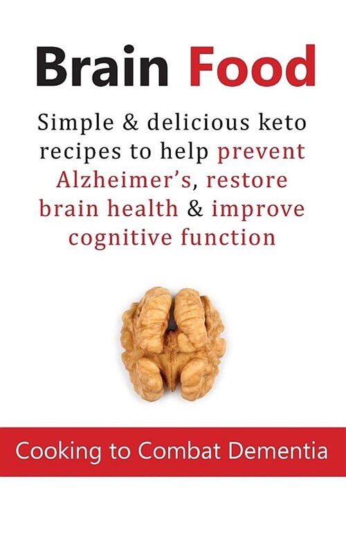 Brain Food: Cooking to Combat Dementia: Simple & delicious keto recipes to help prevent Alzheimers, restore brain health & improv (Paperback)