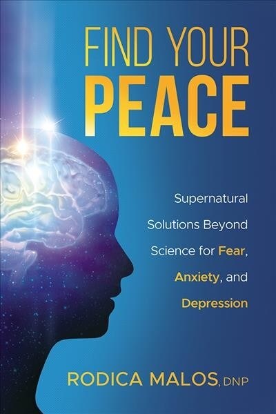 Find Your Peace: Supernatural Solutions Beyond Science for Fear, Anxiety, and Depression (Paperback)