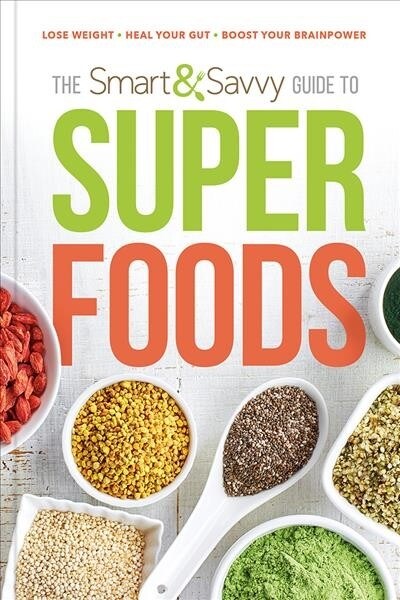 The Smart and Savvy Guide to Superfoods: Lose Weight. Heal Your Gut. Boost Your Brainpower. (Paperback)