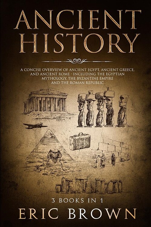 Ancient History: A Concise Overview of Ancient Egypt, Ancient Greece, and Ancient Rome: Including the Egyptian Mythology, the Byzantine (Paperback)