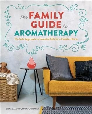 The Family Guide to Aromatherapy: A Safe Approach to Essential Oils for the Holistic Home (Paperback)