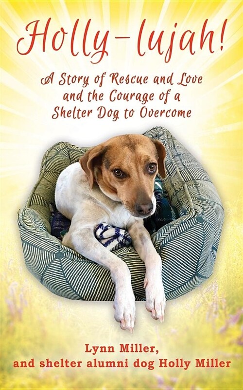 Holly-lujah!: A Story of Rescue and Love and the Courage of a Shelter Dog to Overcome (Paperback)