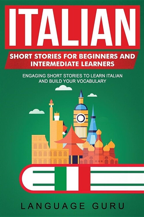 Italian Short Stories for Beginners and Intermediate Learners: Engaging Short Stories to Learn Italian and Build Your Vocabulary (Paperback)