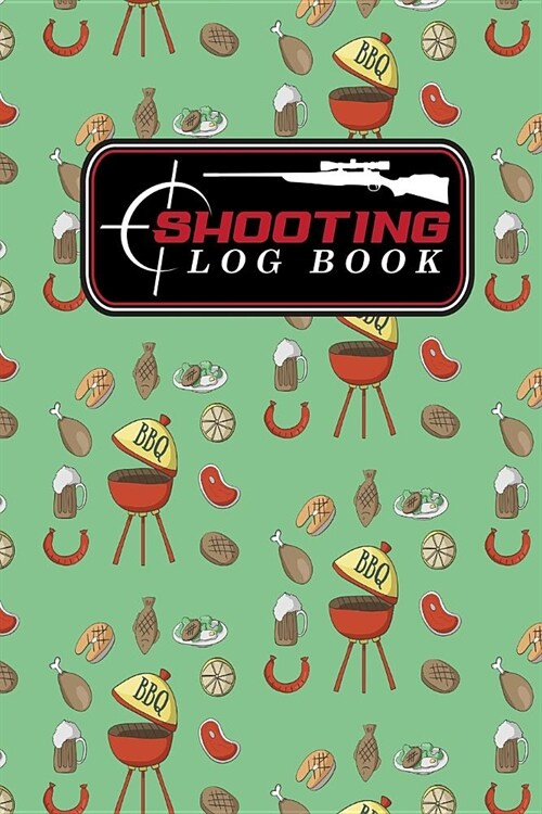 Shooting Log Book: Shooters Data Notebook, Shooting Data Log, Shooting Journal, Shot Recording with Target Diagrams, Cute BBQ Cover (Paperback)