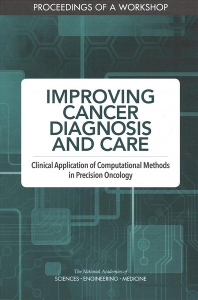 Improving Cancer Diagnosis and Care: Clinical Application of Computational Methods in Precision Oncology: Proceedings of a Workshop (Paperback)