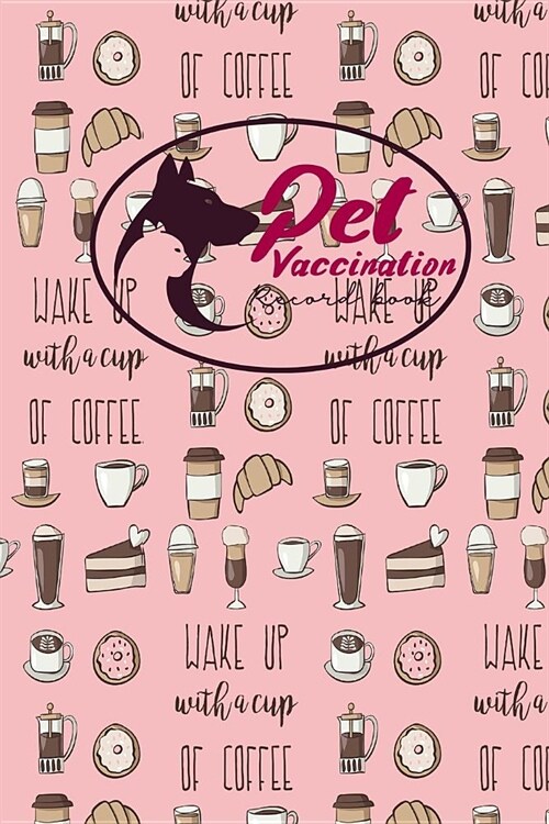 Pet Vaccination Record Book: Health Log Book, Vaccination Record Chart, Record Of Vaccinations, Vaccine Data Logger, Cute Coffee Cover (Paperback)