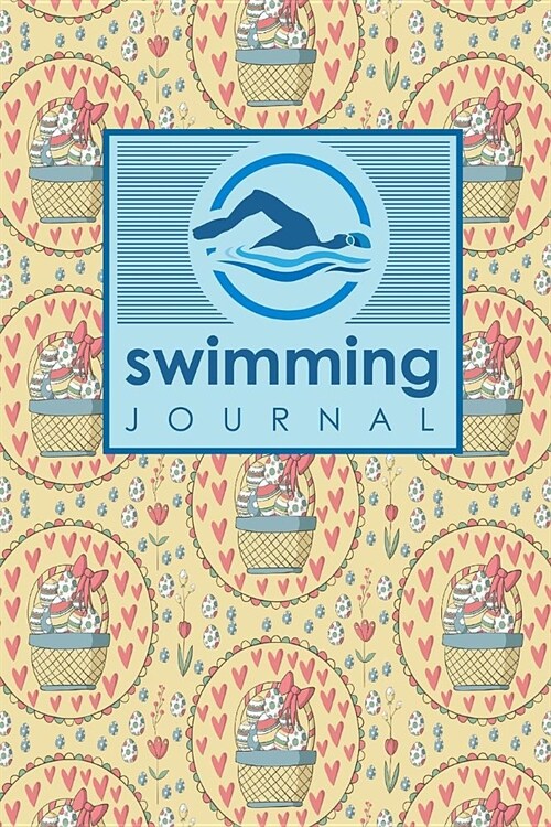 Swimming Journal: Swim Log, Swimming Logbook Template, Swimming Activity Tracker, Swim Journal, Cute Easter Egg Cover (Paperback)