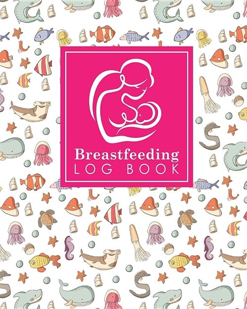 Breastfeeding Log Book: Baby Feeding Log, Breastfeeding Food Journal, Breast Feeding Notebook, Breastfeeding Organizer, Cute Sea Creature Cove (Paperback)
