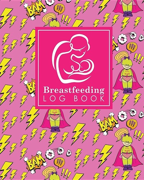 Breastfeeding Log Book: Baby Feeding Diary, Breastfeeding Book For Moms, Breast Feeding Journal, Breastfeeding Log Book, Cute Super Hero Cover (Paperback)