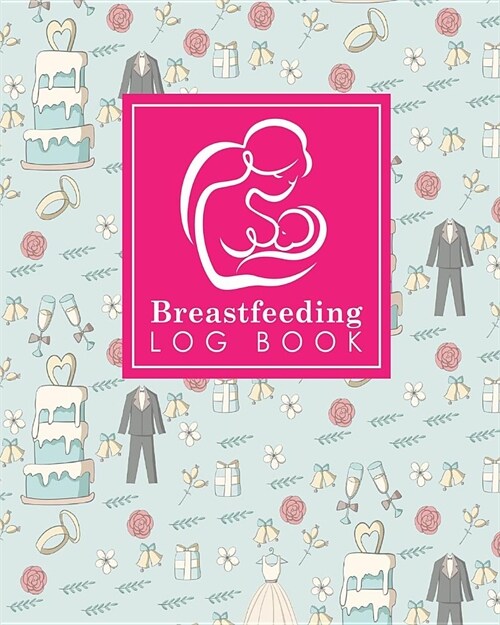 Breastfeeding Log Book: Baby Feeding Diary, Breastfeeding Book For Moms, Breast Feeding Journal, Breastfeeding Log Book, Cute Wedding Cover (Paperback)