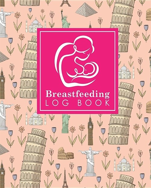 Breastfeeding Log Book: Baby Feeding Log, Breastfeeding Food Journal, Breast Feeding Notebook, Breastfeeding Organizer, Cute World Landmarks C (Paperback)