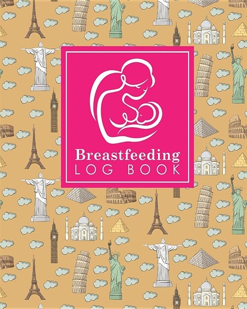 Breastfeeding Log Book: Baby Feeding Logbook, Breastfeeding Journal, Breastfeeding And Diaper Log, Breastfeeding Tracker, Cute World Landmarks (Paperback)