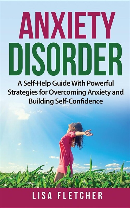 Anxiety Disorder: A Self-Help Guide With Powerful Strategies for Overcoming Anxiety and Building Self-Confidence (Paperback)