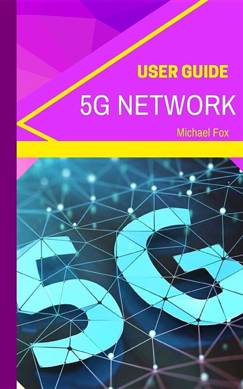 5G Network User Guide: Learn about the BIGGEST new technology, for bigger, better, greater speed, capacity, coverage and responsiveness (Paperback)