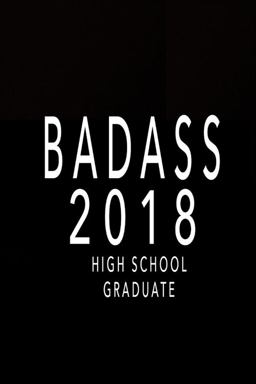 Badass 2018 High School Graduate: Graduation Journal Notebook, Graduation Memory Book (Paperback)