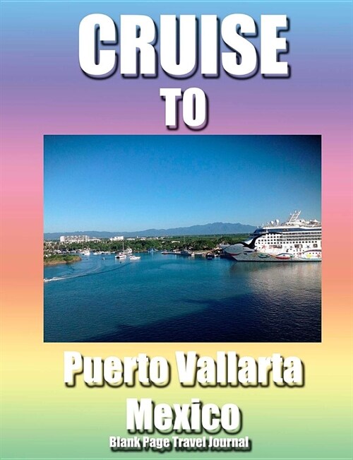 Cruise To Puerto Vallarta, Mexico/ Blank Page Personalized Journal (Paperback)