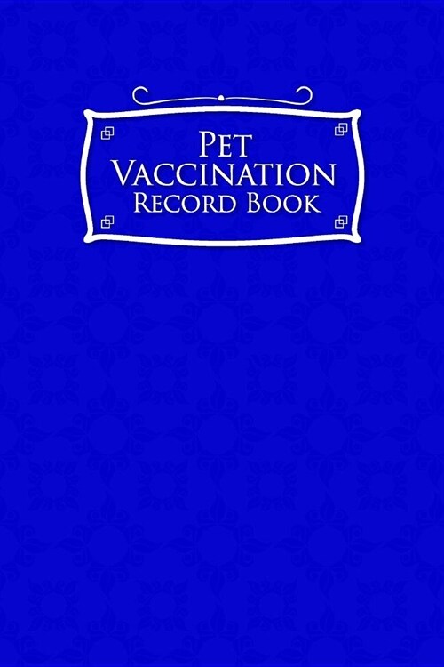 Pet Vaccination Record Book: Animal Vaccine Record, Vaccination Record Book, Pet Vaccine Record, Vaccine Book Record, Blue Cover (Paperback)