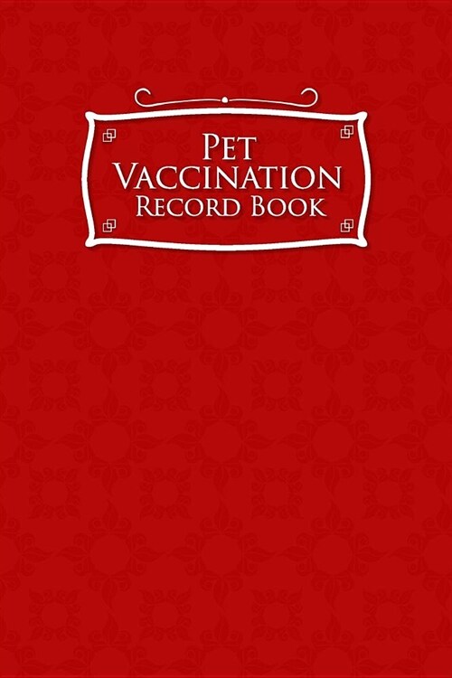 Pet Vaccination Record Book: Pet Log Book, Vaccination Reminder, Vaccination Booklet For Records, Vaccine Record, Red Cover (Paperback)