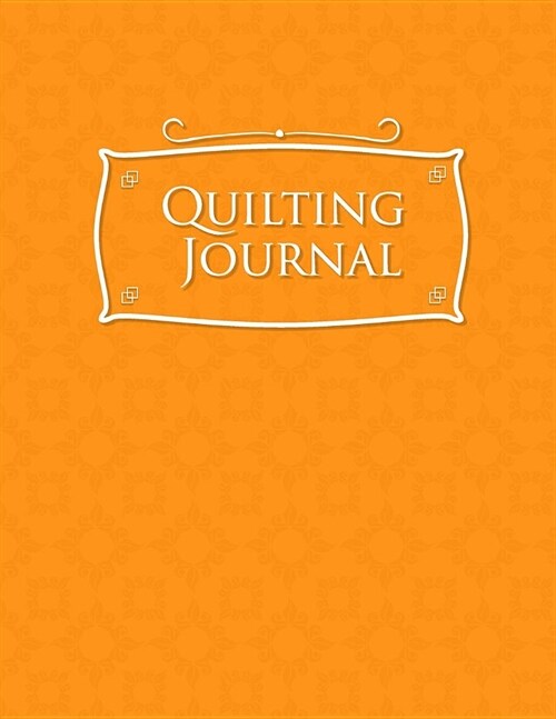 Quilting Journal: Quilt Journal Notebook, Quilt Pattern, Quilters Diary, Orange Cover (Paperback)